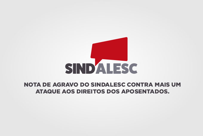 Nota de agravo do Sindalesc contra mais um ataque aos direitos dos aposentados.